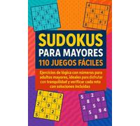 110 Sudokus Fáciles para Adultos Mayores: Ejercicios de lógica con números para pasar ratos tranquilos, disfrutar del tiempo libre y consultar soluciones completas