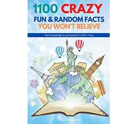 1100 Crazy Fun & Random Facts You Won't Believe - The Knowledge Encyclopedia To Win Trivia (Funny, Strange & Ridiculous Facts)