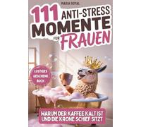 111 Anti-Stress Momente: Warum der Kaffee Kalt ist und die Krone schief sitzt