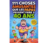 111 choses amusantes que les PAPAS peuvent faire à 40 ans: Idées originales, nouvelles expériences et des moments uniques en famille. L’idée cadeau parfaite pour les 40 ans des papas