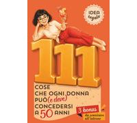 111 Cose Che Ogni Donna Può (e Deve) Concedersi a 50 Anni: il Regalo Interattivo e Originale per Ridere, Riflettere, Essere Libera - anche a Natale
