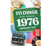 111 Dinge, die der Jahrgang 1976 überlebt hat: Heute undenkbar, damals ganz normal - das humorvolle Geschenk zum 50. Geburtstag