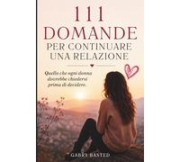 111 Domande per Continuare una Relazione: Quello che ogni Donna Dovrebbe Chiedersi Prima di Decidere