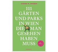 111 Gärten und Parks in Wien, die man gesehen haben muss: Reiseführer