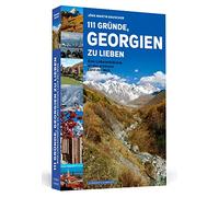 111 Gründe, Georgien zu lieben: Eine Liebeserklärung an das schönste Land der Welt