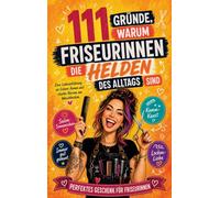 111 Gründe, warum Friseurinnen die Helden des Alltags sind: Eine Liebeserklärung an Schere, Kamm und starke Nerven am Waschbecken - Perfekt für Friseurinnen