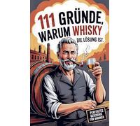 111 Gründe, warum Whisky die Lösung ist: Das Perfekte Geschenk für Männer mit Stil & Charakter | Die ehrlichsten Gründe
