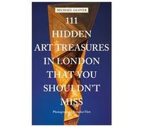 111 Hidden Art Treasures in London That You Shouldn't Miss /anglais