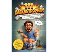 111 Kackastrophen: Kurze Geschichten über alles, was auf dem stillen Örtchen schiefgehen kann