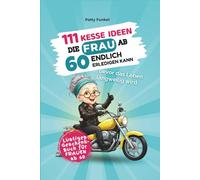 111 kesse Ideen für Frauen ab 60: das freche Geschenk voller Humor, Mut, Selbstliebe & Me-Time … bevor das Leben langweilig wird | Lustiges Buch zum Geburtstag