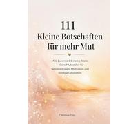 111 Kleine Botschaften für mehr Mut: Mut, Zuversicht & innere Stärke - kleine Mutmacher für Selbstvertrauen, Motivation und mentale Gesundheit · ein ... für dich oder einen besonderen Menschen