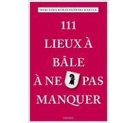 111 Lieux à Bâle à ne pas manquer: Guide touristique insolite