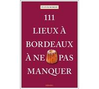 111 Lieux à Bordeaux à ne pas manquer Fleur Borde (Auteur), David Da Silva (Photographie)