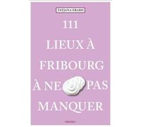111 Lieux à Fribourg à ne pas manquer