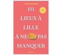 111 Lieux à Lille à ne pas manquer (2026): Découvrez Lille comme vous ne l'avez jamais vue.