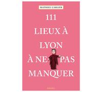 Mathieu Carlier – 111 Lieux à Lyon à ne pas manquer – Guide touristique insolite – Broché