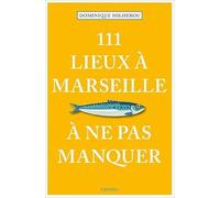 111 Lieux à Marseille à ne pas manquer – Édition 2023