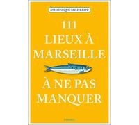 111 Lieux à Marseille à ne pas manquer – Édition 2023