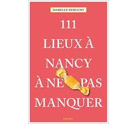 111 Lieux à Nancy à ne pas manquer