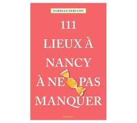 Isabelle Debuchy – 111 Lieux à Nancy à ne pas manquer – Guide – Broché