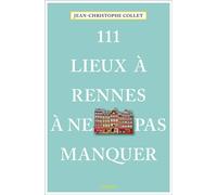 111 Lieux à Rennes à ne pas manquer: Guide touristique insolite