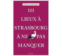 111 Lieux à Strasbourg à ne pas manquer: Guide touristique insolite