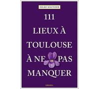 111 Lieux à Toulouse à ne pas manquer