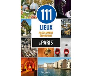 111 lieux absolument étonnants à Paris