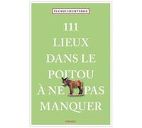 Élodie Heurtebise – 111 Lieux dans le Poitou à ne pas manquer – Guide touristique insolite – Broché