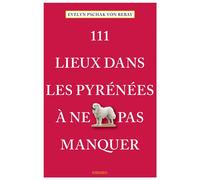 111 Lieux Dans Les Pyrénées À Ne Pas Manquer Guide touristique insolite - Evelyn Pschak Von Rebay - Emons Publishers - broché - Guide