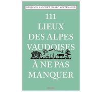 111 Lieux des Alpes vaudoises à ne pas manquer: Guide touristique insolite