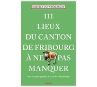 111 lieux du canton de Fribourg à ne pas manquer