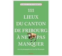 111 lieux du canton de Fribourg à ne pas manquer