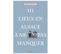 111 Lieux En Alsace À Ne Pas Manquer Guide touristique insolite - Sophie Nicolas - Emons Publishers - broché - Guide