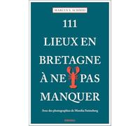 111 Lieux en Bretagne à ne pas manquer: Guide touristique insolite