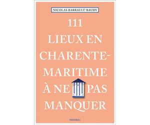111 Lieux en Charente-Maritime à ne pas manquer Guide touristique insolite - Nicolas Barrault-Baudy - Emons Publishers - broché - Guide