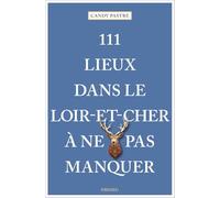 111 lieux en Loir-et-Cher à ne pas manquer