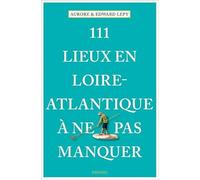 111 Lieux en Loire-Atlantique à ne pas manquer