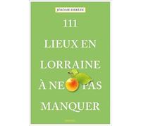 111 Lieux en Lorraine à ne pas manquer