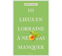 111 Lieux en Lorraine à ne pas manquer