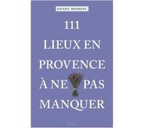111 Lieux En Provence À Ne Pas Manquer Daniel Moirenc (Auteur)