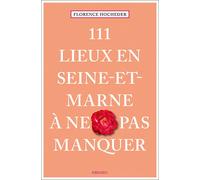 111 Lieux en Seine-et-Marne à ne pas manquer Guide touristique insolite - Florence Hocheder - Emons Publishers - broché - Guide