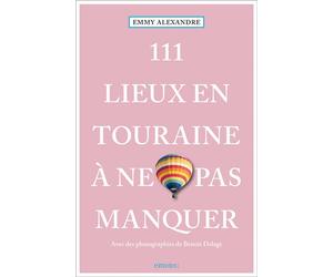 111 Lieux en Touraine à ne pas manquer - Emmy Alexandre - Emons Publishers - broché - Guide