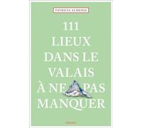 Patricia Almeida – 111 Lieux en Valais à ne pas manquer – Guide – Broché