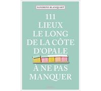 111 Lieux le long de la Côte d'Opale à ne pas manquer Guide touristique insolite - Sandrine Blanquart - Emons Publishers - broché - Guide