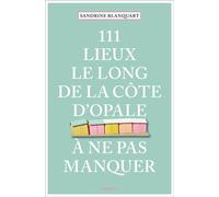 111 Lieux le long de la Côte d'Opale à ne pas manquer