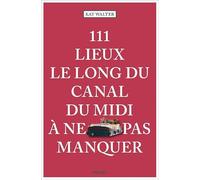 111 Lieux le long du canal du midi à ne pas manquer