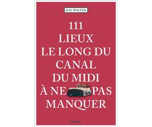 111 Lieux le long du canal du midi à ne pas manquer Guide touristique insolite - Kay Walter - Emons Publishers - broché - Guide