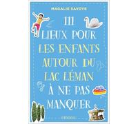 111 Lieux pour les enfants autour du lac Léman à ne pas manquer: Guide touristique