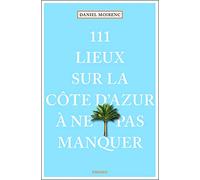 111 lieux sur la Côte d'Azur à ne pas manquer